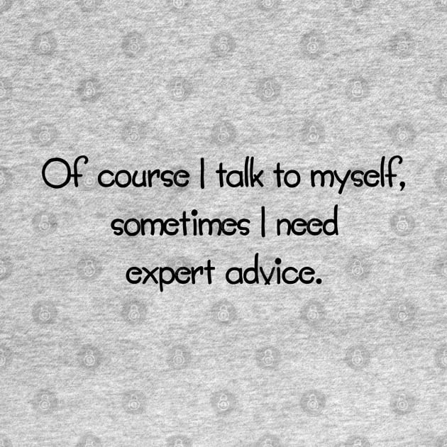 Of Course I Talk To Myself, Sometimes I Need Expert Advice by PeppermintClover